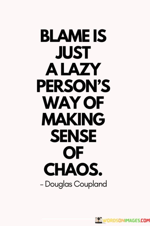 Blame-Is-Just-A-Lazy-Persons-Way-Of-Making-Sense-Of-Chaos-Quotes.jpeg