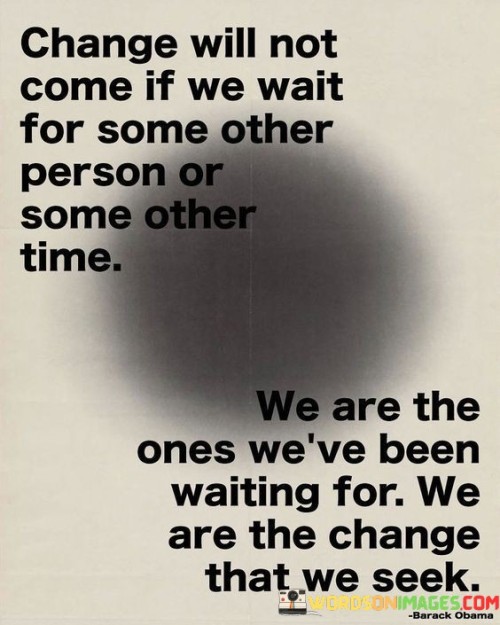 Change Will Not Come If We Wait For Some Other Quotes