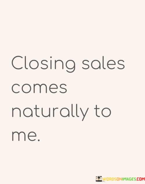 Closing-Sales-Comes-Naturally-To-Me-Quotes.jpeg