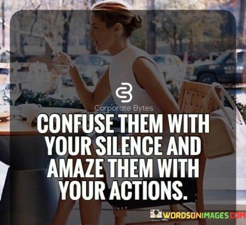 Confuse Them With Your Silence And Quotes