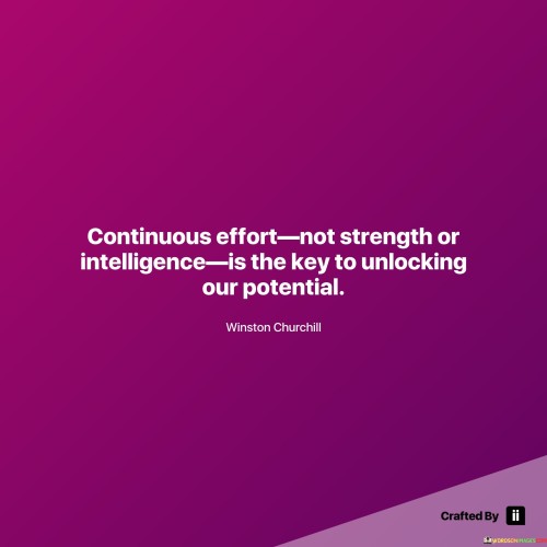 Continuous Effort not Strength Or Intelligence Is The Quotes