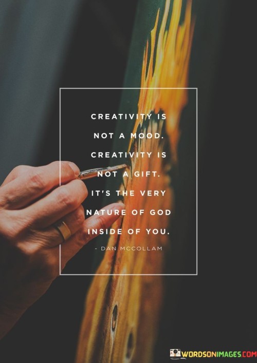 Creativity-Is-Not-A-Mood-Creativity-Is-Not-A-Gift-Its-The-Quotes.jpeg