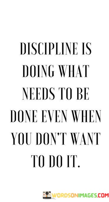 Discipline-Is-Doing-What-Needs-To-Be-Done-Even-When-You-Dont-Want-Quotes.jpeg