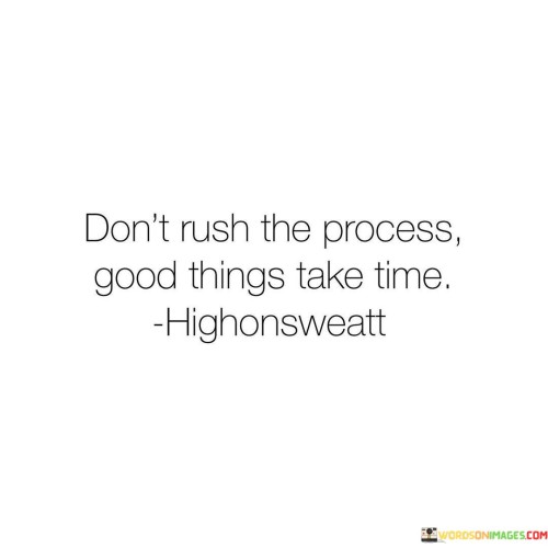 Dont-Rush-The-Process-Good-Things-Take-Time-Quotes.jpeg