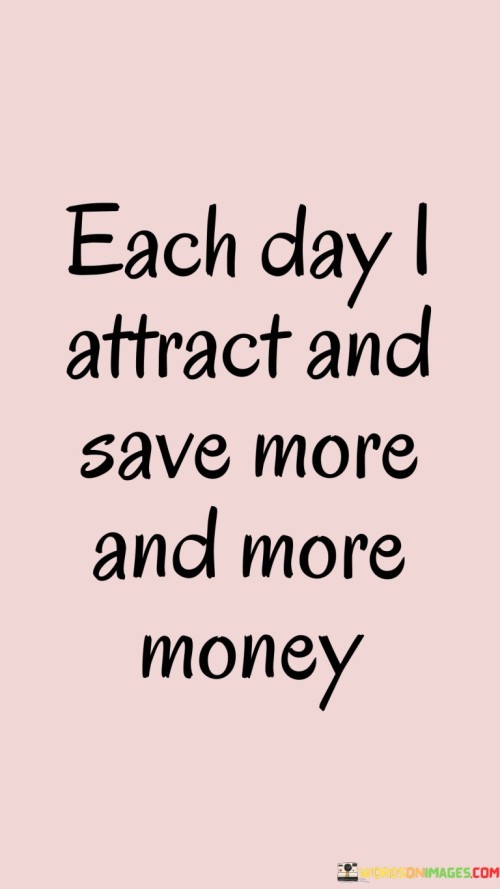 Each-Day-I-Attract-And-Save-More-And-More-Money-Quotes.jpeg