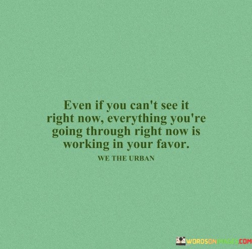 Even If You Can't See It Right Now Everything You're Going Through Quotes