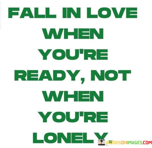 Fall-In-Love-When-Youre-Ready-Not-When-Youre-Lonely-Quotes.jpeg