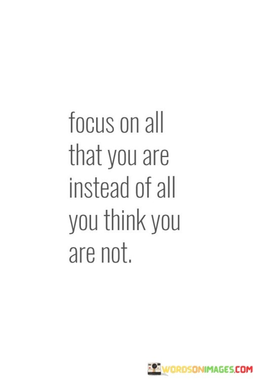 Focus On All That You Are Instead Of All You Think Quotes