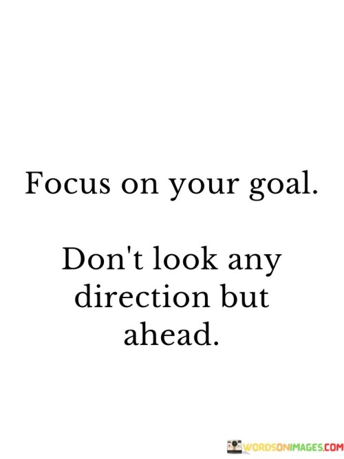 Focus-On-Your-Goal-Dont-Look-Any-Direction-But-Ahead-Quotes.jpeg