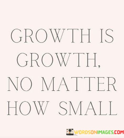 Growth-Is-Growth-No-Matter-How-Small-Quotes.jpeg