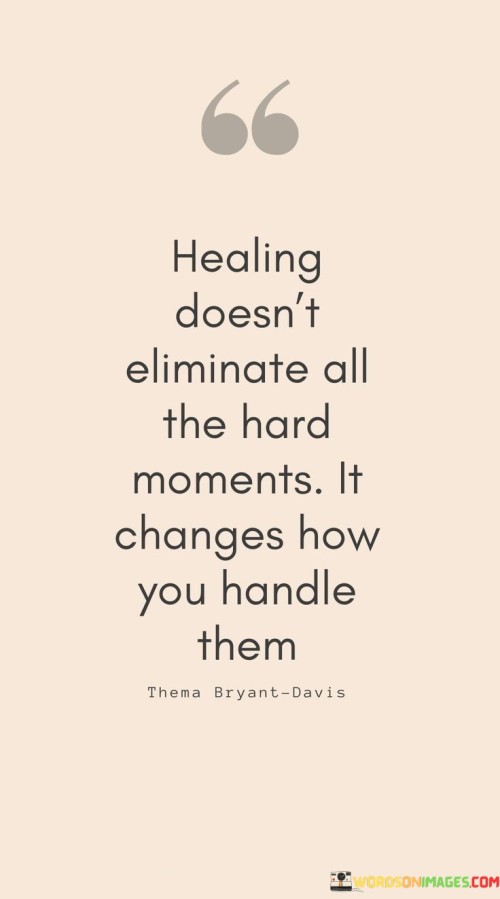 Healing-Doesnt-Eliminate-All-The-Hard-Moments-It-Changes-How-Quotes.jpeg
