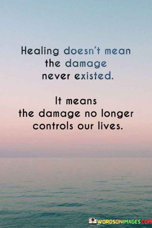 Healing-Doesnt-Mean-The-Damage-Never-Existed-Quotes.jpeg