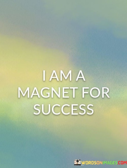 I Am A Magnet For Success Quotes