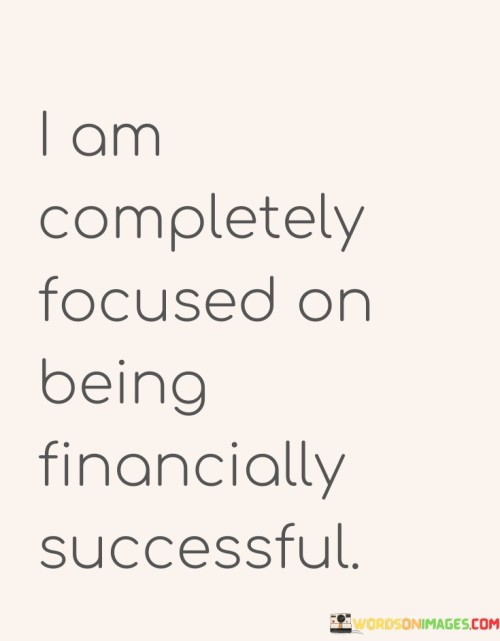I Am Completely Focused On Being Financially Successful Quotes