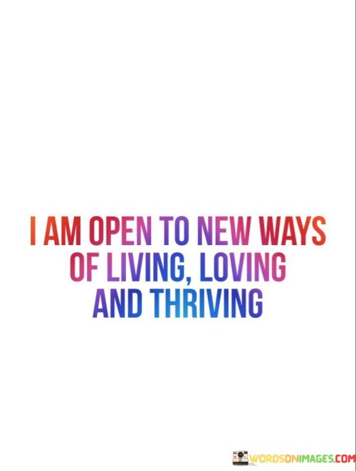 I-Am-Open-To-New-Ways-Of-Living-Loving-And-Thriving-Quotes.jpeg