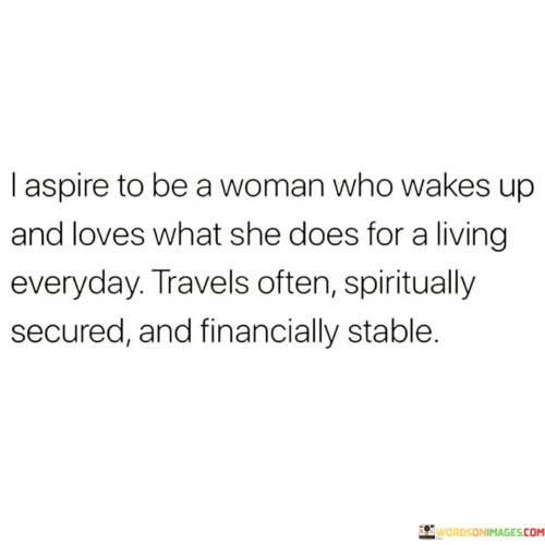 I-Aspire-To-Be-A-Woman-Who-Wakes-Up-And-Love-What-Quotes.jpeg