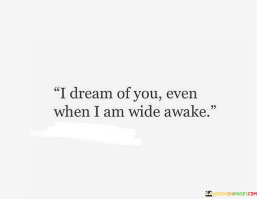 I-Dream-Of-You-Even-When-I-Am-Wide-Awake-Quotes.jpeg
