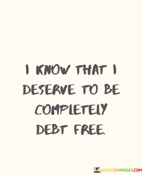 I-Know-That-I-Deserve-To-Be-Completely-Debt-Free-Quotes.jpeg