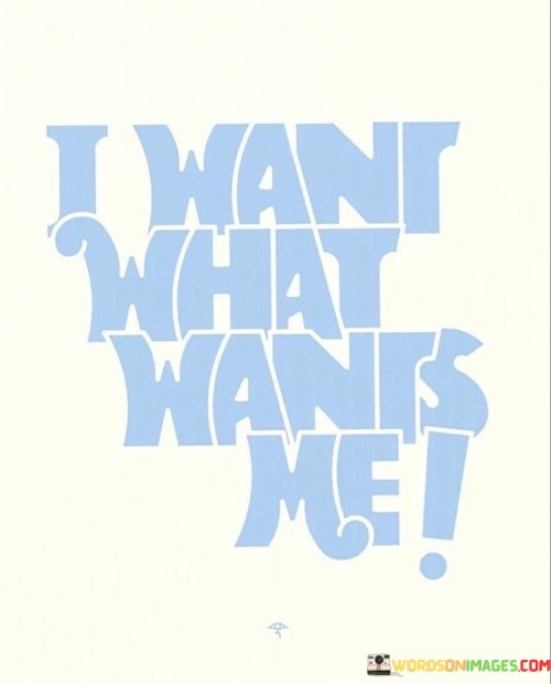I-Want-What-Wants-Me-Quotes.jpeg