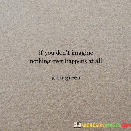If You Don't Imagine Nothing Ever Happens At All Quotes