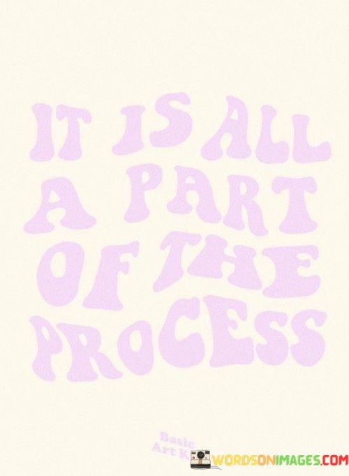 It-Is-All-A-Part-Of-The-Process-Quotes.jpeg