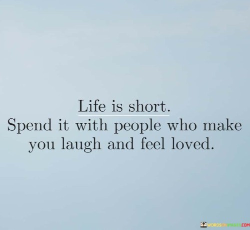 Life Is Short Spend It With People Who Make You Quotes