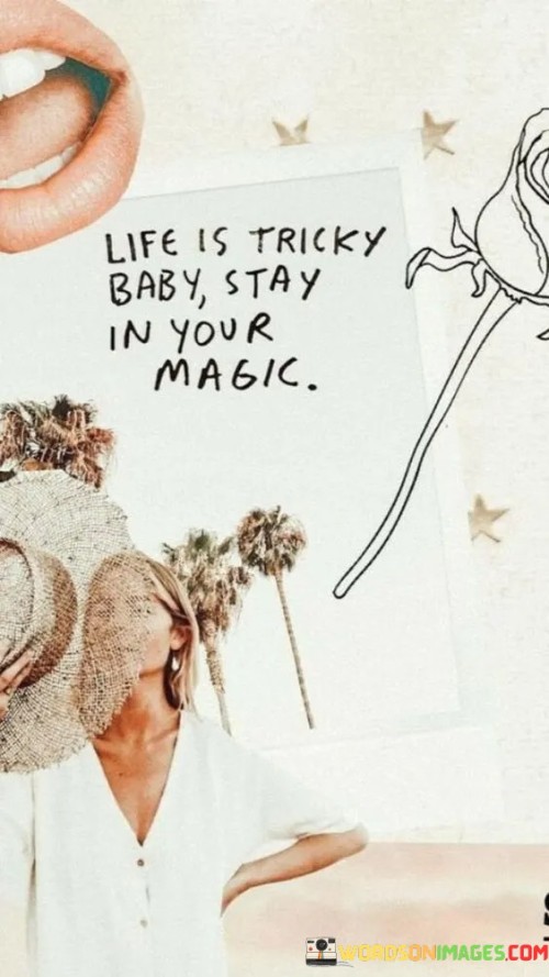 Life Is Tricky Baby Stay In Your Magic Quotes