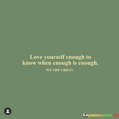 Love-Yourself-Enough-To-Know-When-Enough-Is-Enough-Quotes.jpeg