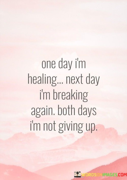 One-Day-Im-Healing-Next-Day-Im-Breaking-Again-Quotes.jpeg