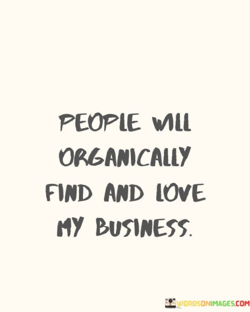 People-Will-Organically-Find-And-Love-My-Business-Quotes.jpeg