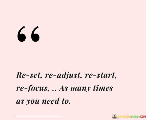 Re Set Re Adjust Re Start Re Focus As Many Times Quotes