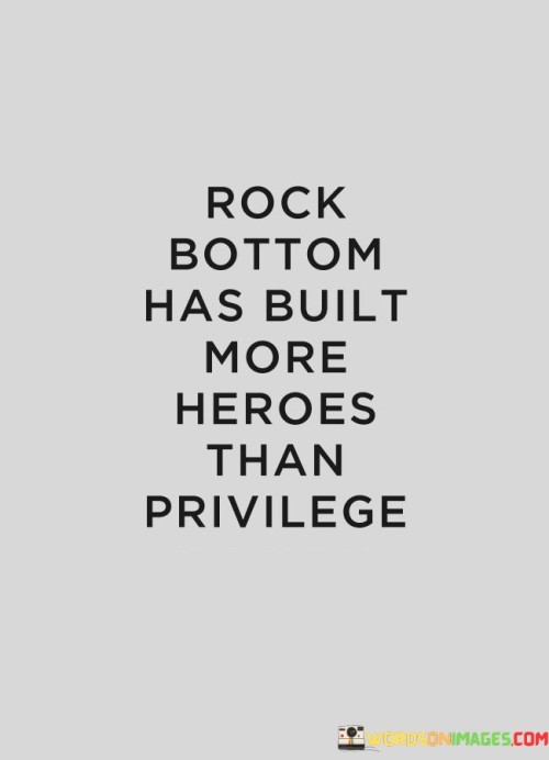Rock-Bottom-Has-Built-More-Heroes-Than-Privilege-Quotes.jpeg