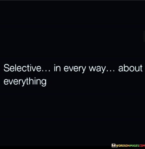 Selective In Every Way About Everything Quotes