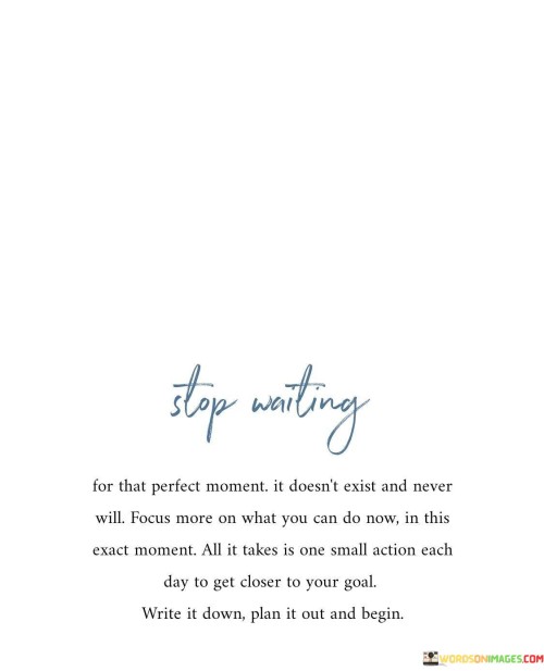 Stop Writing For That Perfect Moment. It Doesn't Exist And Never Will Focus Quotes