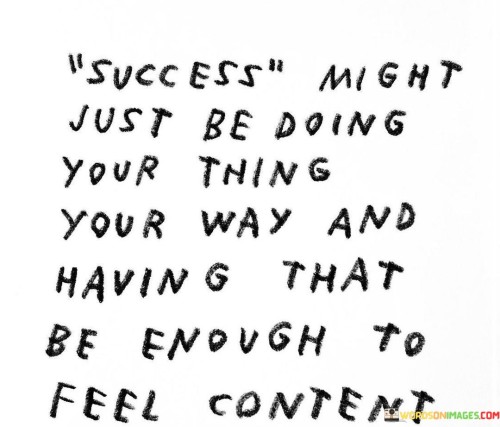 Success-Might-Just-Be-Doing-Your-Thing-Your-Way-And-Quotes.jpeg