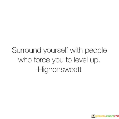 Surround-Yourself-With-People-Who-Force-You-To-Level-Up-Quotes.jpeg