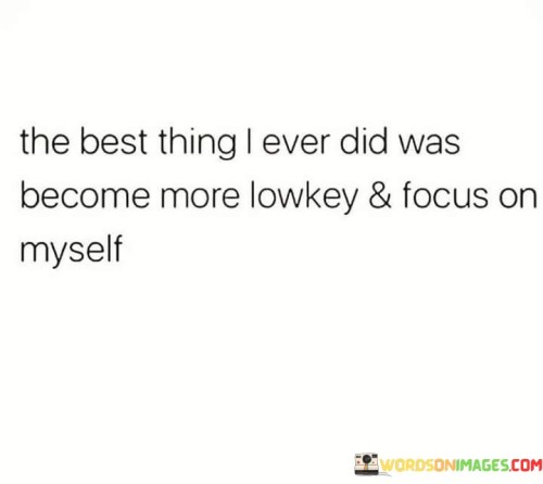 The Best Thing I Ever Did Was Become More Lowkey And Focus Quotes