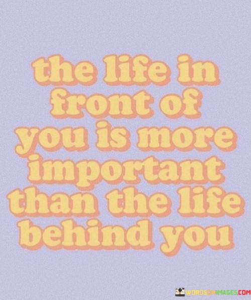 The Lifein Front Of You Is More Important Than The Life Quotes