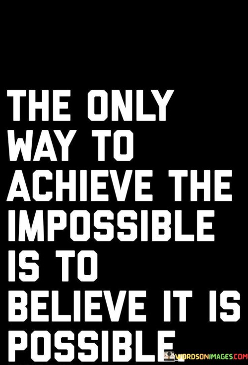 The Only Way To Achieve The Impossible Is To Believe It Is Quotes
