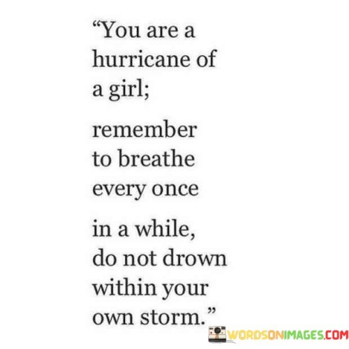 You-Are-A-Hurricane-Of-A-Girl-Remember-To-Breathe-Every-Once-Quotes.jpeg