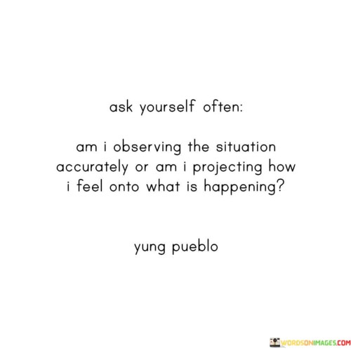 Ask-Yourself-Often-Am-I-Observing-The-Situation-Accurately-Or-Am-Quotes.jpeg