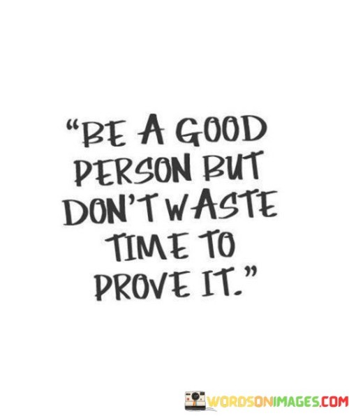 Be-A-Good-Person-But-Dont-Waste-Time-To-Prove-It-Quotes.jpeg