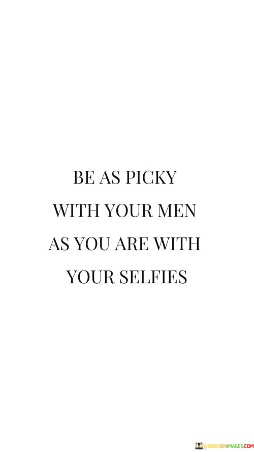 Be As Picky With Your Men As You Are With Your Quotes