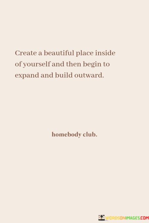 Create-A-Beautiful-Place-Inside-Of-Yourself-And-Then-Begin-To-Quotes.jpeg