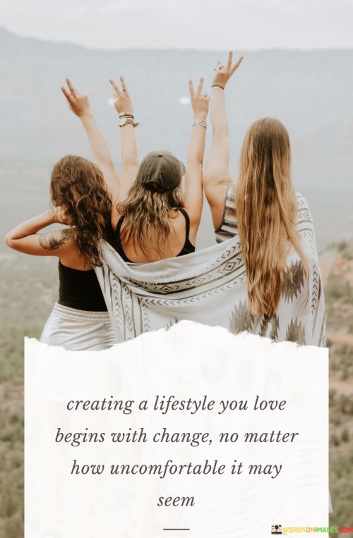 Creating A Lifestyle You Love Begins With Change No Matter How Quotes