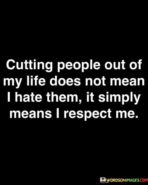 Cutting People Out Of My Life Does Not Mean Quotes