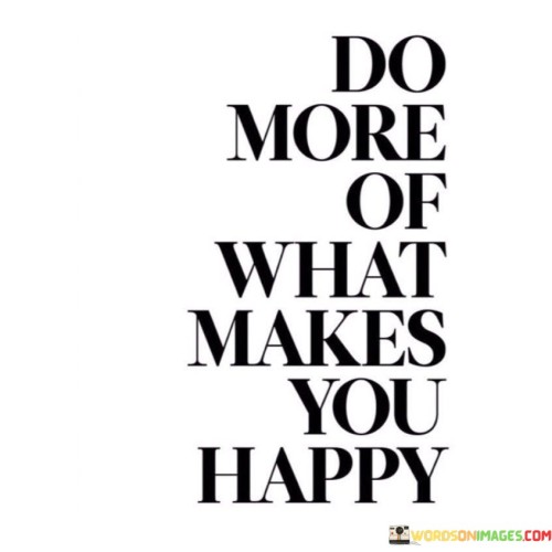 Do-More-Of-What-Makes-You-Happy-Quotes.jpeg