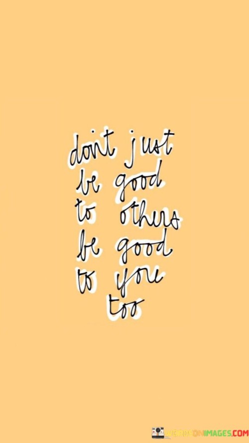 Dont-Just-Be-Good-To-Others-Be-Good-To-You-Quotes.jpeg