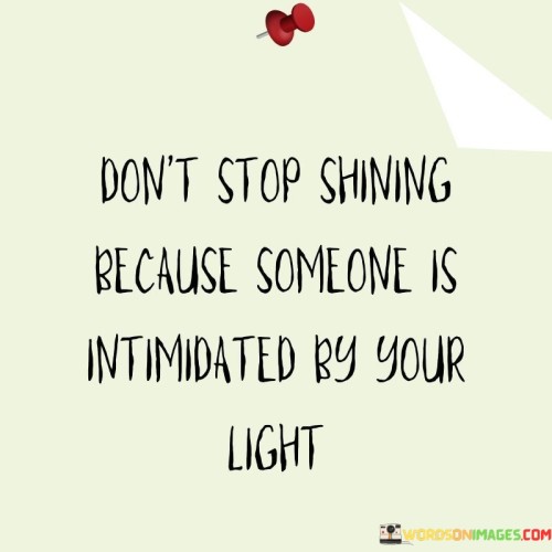 Dont-Stop-Shining-Because-Someone-Is-Intimidation-By-Your-Quotes.jpeg