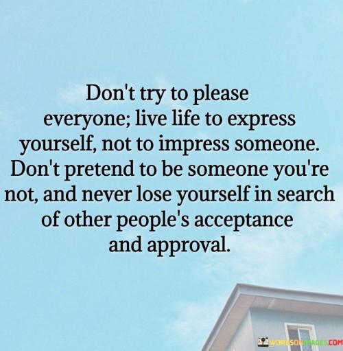 Don't Try To Please Everyone Live Life To Express Quotes